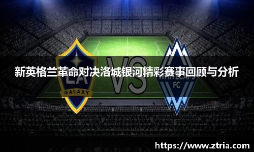 新英格兰革命对决洛城银河精彩赛事回顾与分析